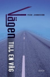 Cover for Vicki Johansson · Vägen till en väg : riskhantering och beslutspraktiker i vägbyggnadsprocess (Bok) (2011)