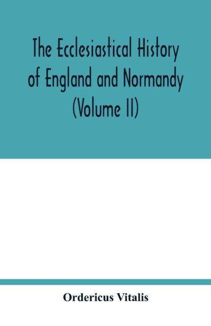 The ecclesiastical history of England and Normandy (Volume II) - Ordericus Vitalis - Bøger - Alpha Edition - 9789354016721 - 5. maj 2020