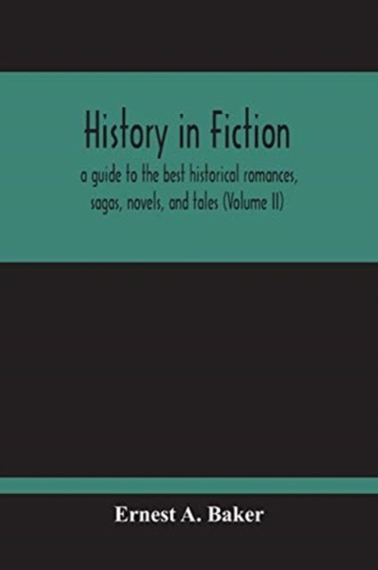 Cover for Ernest a Baker · History In Fiction; A Guide To The Best Historical Romances, Sagas, Novels, And Tales (Volume Ii) (Pocketbok) (2020)