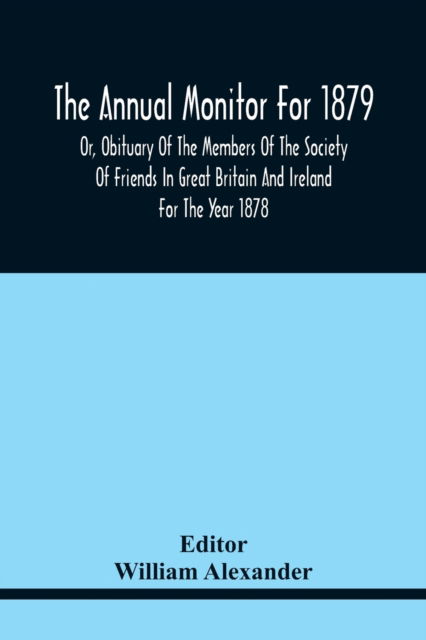 Cover for William Alexander · The Annual Monitor For 1879 Or, Obituary Of The Members Of The Society Of Friends In Great Britain And Ireland For The Year 1878 (Paperback Bog) (2021)