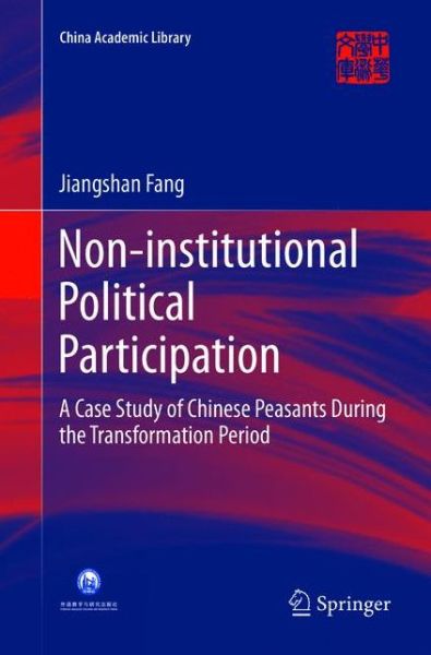 Cover for Jiangshan Fang · Non-institutional Political Participation: A Case Study of Chinese Peasants During the Transformation Period - China Academic Library (Paperback Book) [Softcover reprint of the original 1st ed. 2016 edition] (2019)
