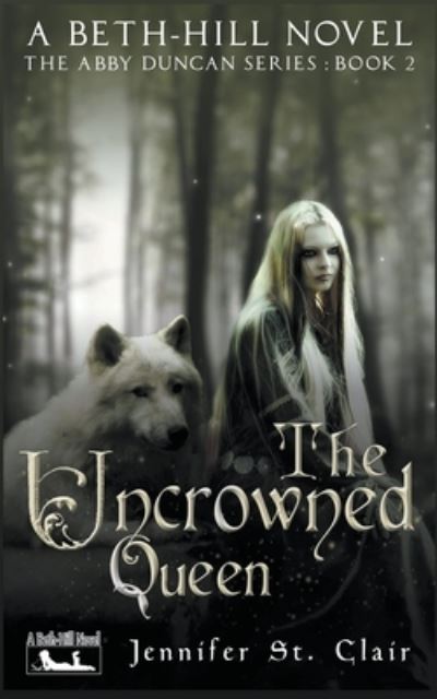 The Uncrowned Queen - A Beth-Hill Novel: The Abby Duncan - Jennifer St Clair - Kirjat - Writers Exchange E-Publishing - 9798201435721 - perjantai 27. elokuuta 2021