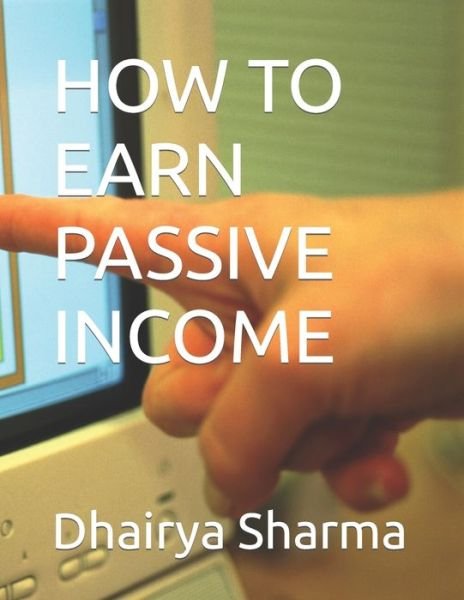 How to Earn Passive Income - How to Become Billionaire - Dhairya Sharma - Bücher - Independently Published - 9798413902721 - 11. Februar 2022