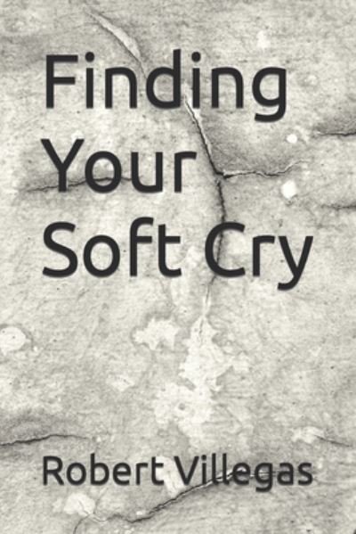 Cover for Robert Villegas · Finding Your Soft Cry (Pocketbok) (2021)
