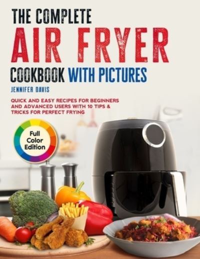 Cover for Jennifer Davis · The Complete Air fryer Cookbook with Pictures: Quick and Easy Recipes for Beginners and Advanced Users with 10 Tips &amp; Tricks for Perfect Frying Full Color Edition (Paperback Book) (2021)