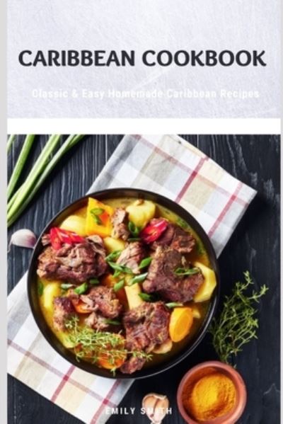 Cover for Emily Smith · Caribbean Cookbook: Classic &amp; Easy Homemade Caribbean Recipes (Taschenbuch) (2021)