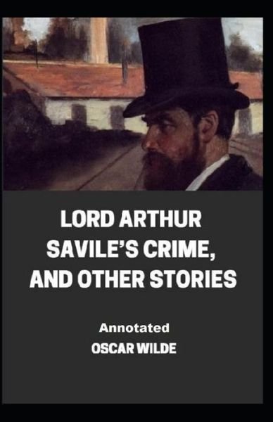 Cover for Oscar Wilde · Lord Arthur Savile's Crime, And Other Stories Annotated (Paperback Book) (2021)