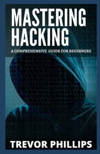 Cover for Trevor Phillips · Mastering Hacking: A Comprehensive Guide For Beginners (Paperback Book) (2021)