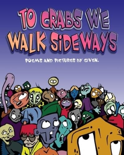 Cover for Given Graphics · To Crabs We Walk Sideways: Poems and Pictures by Given. (Paperback Bog) (2021)