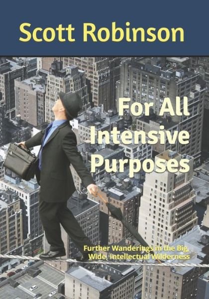 Cover for Scott Robinson · For All Intensive Purposes: Further Wanderings in the Big, Wide, Intellectual Wilderness - This Is What I'm Saying (Paperback Book) (2021)