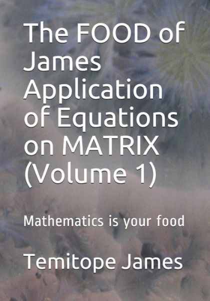 Cover for Temitope James · The FOOD of James Application of Equations on MATRIX (Volume 1) (Pocketbok) (2020)