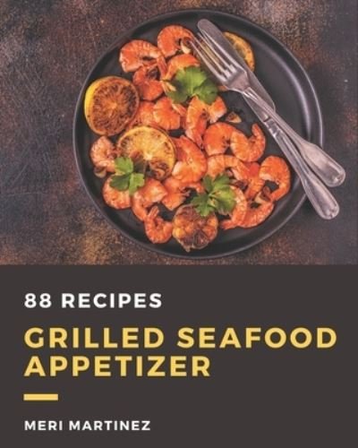 Cover for Meri Martinez · 88 Grilled Seafood Appetizer Recipes (Paperback Book) (2020)