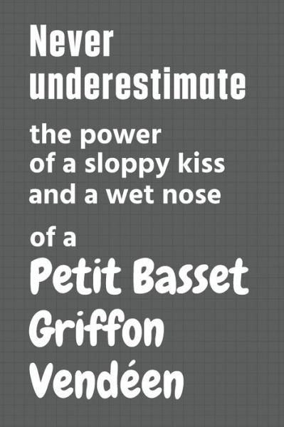 Cover for Wowpooch Press · Never underestimate the power of a sloppy kiss and a wet nose of a Petit Basset Griffon Vendeen (Pocketbok) (2020)