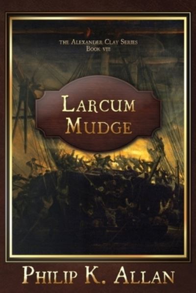 Larcum Mudge - Alexander Clay - Philip K Allan - Books - Independently Published - 9798638972721 - April 22, 2020