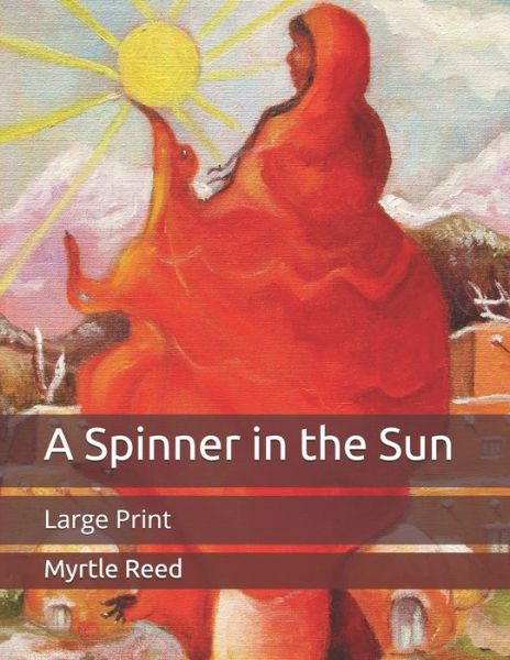 Cover for Myrtle Reed · A Spinner in the Sun: Large Print (Paperback Book) (2020)