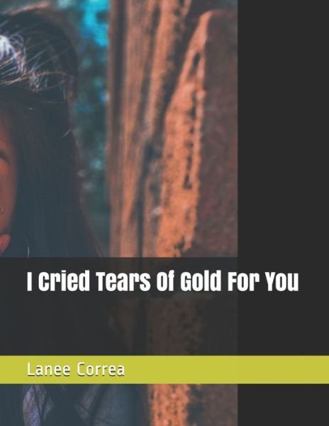 Lanee Correa · I Cried Tears Of Gold For You (Pocketbok) (2020)