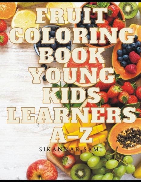 Cover for Sikandar Sami · Fruit Coloring Book Young Kids Learners A-Z: Coloring book for kids and toddlers: Early Learning coloring book for your kids and toddler (Paperback Bog) (2020)