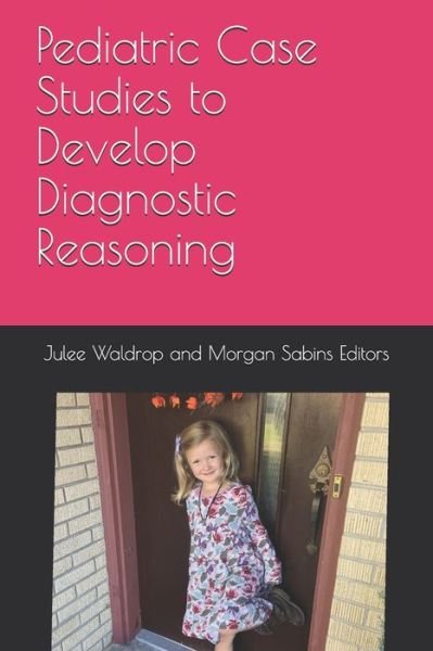 Cover for Julee Waldrop and Morgan Sab Editors · Pediatric Case Studies to Develop Diagnostic Reasoning (Paperback Book) (2021)