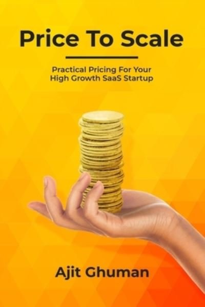 Cover for Ajit Ghuman · Price To Scale: Practical Pricing For Your High Growth SaaS Startup (Paperback Book) (2021)