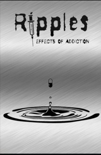 Ripples: Effects of Addiction: Gut wrenching stories ripped from the hearts of those affected by the real epidemic in todays world. (Paperback Book) (2021)