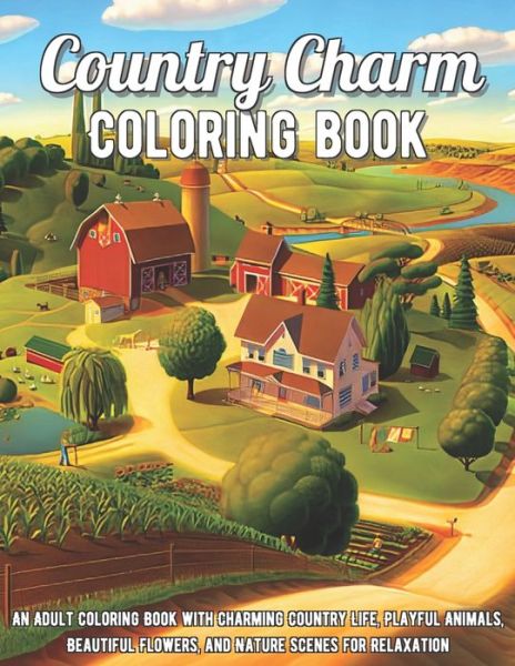 Cover for Stephanie Watson · Country Charm Coloring Book: An Adult Coloring Book with Charming Country Life, Playful Animals, Beautiful Flowers, and Nature Scenes for Relaxation (Paperback Book) (2021)