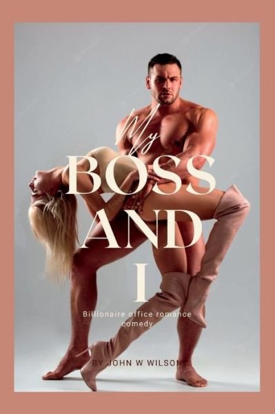 John W Wilson · My Boss and I: Billionaire office romance comedy (Paperback Book) (2022)