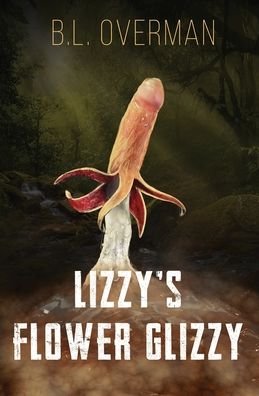 Cover for B L Overman · Lizzy's Flower Glizzy: (Primeval Ones: Plants of Pleasure &amp; Horror Series Book) An Erotic Horror, Lovecraftian Splatterpunk Novel - Primeval Ones (Paperback Bog) (2022)
