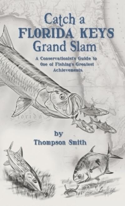 Cover for Thompson Smith · Catch a FLORIDA KEYS Grand Slam: A Conservationist's Guide to One of Fishing's Greatest Achievments (Hardcover Book) (2022)