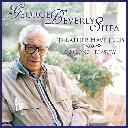 Cover for Shea George Beverly · I'd Rather Have Jesus: A 20 Song Treasury (mod) (CD) (2012)