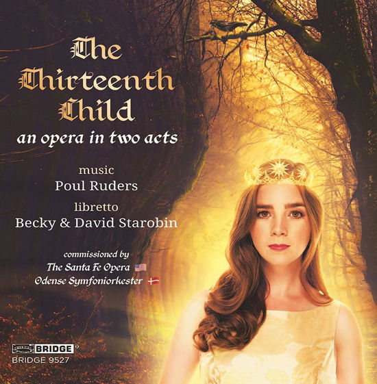 Poul Ruders: The Thirteenth Child. An Opera In Two Acts / Libretto By Becky & David Starobin - Ruders / Odense Symphony Orch / Evans - Musiikki - BRIDGE RECORDS - 0090404952722 - perjantai 12. heinäkuuta 2019