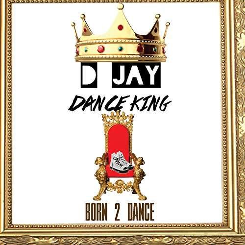 Cover for D Jay Dance King · Born 2 Dance (CD) (2017)