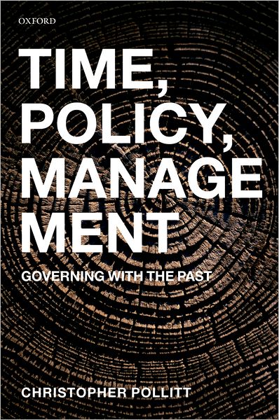 Cover for Pollitt, Christopher (Research Professor of Public Management, Public Management Institute, Katholieke Universiteit Leuven) · Time, Policy, Management: Governing with the Past (Hardcover Book) (2008)