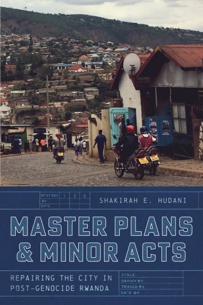 Cover for Shakirah E. Hudani · Master Plans and Minor Acts: Repairing the City in Post-Genocide Rwanda (Paperback Book) (2024)