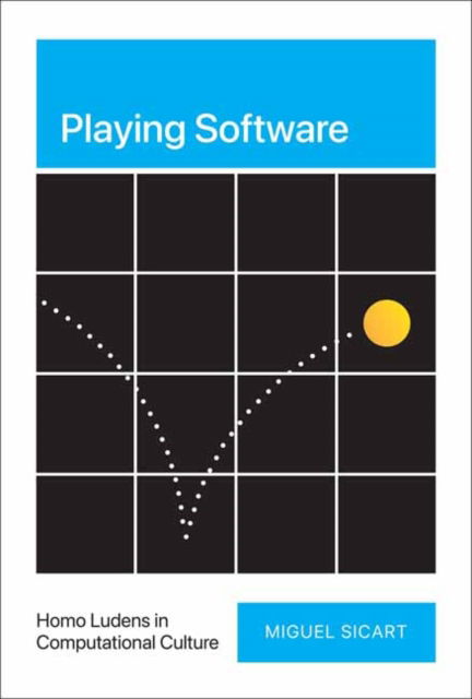 Playing Software: Homo Ludens in Computational Culture - Miguel Sicart - Books - MIT Press Ltd - 9780262047722 - February 14, 2023