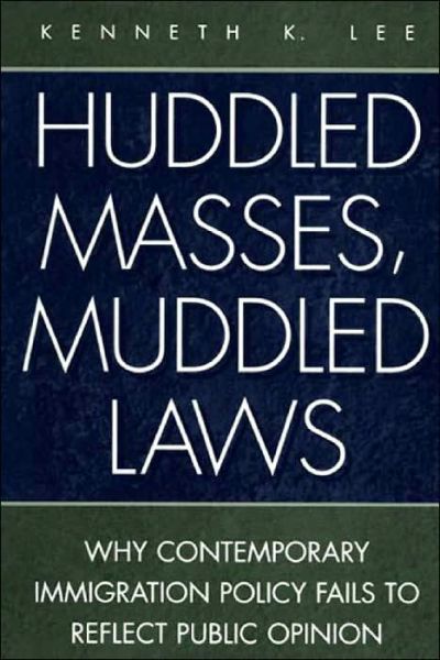 Cover for Kenneth Lee · Huddled Masses, Muddled Laws: Why Contemporary Immigration Policy Fails to Reflect Public Opinion (Hardcover Book) (1998)