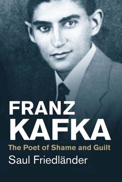 Franz Kafka: The Poet of Shame and Guilt - Jewish Lives - Saul Friedlander - Books - Yale University Press - 9780300219722 - March 22, 2016