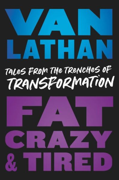 Cover for Van Lathan · Fat, Crazy, and Tired: Tales from the Trenches of Transformation (Hardcover Book) (2022)