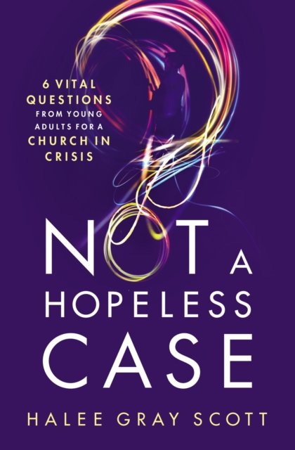 Cover for Halee Gray Scott · Not a Hopeless Case: 6 Vital Questions from Young Adults for a Church in Crisis (Paperback Book) (2023)