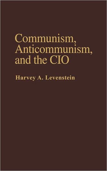 Cover for Aaron Levenstein · Communism, Anticommunism, and the CIO - Contributions in American History (Hardcover Book) (1981)