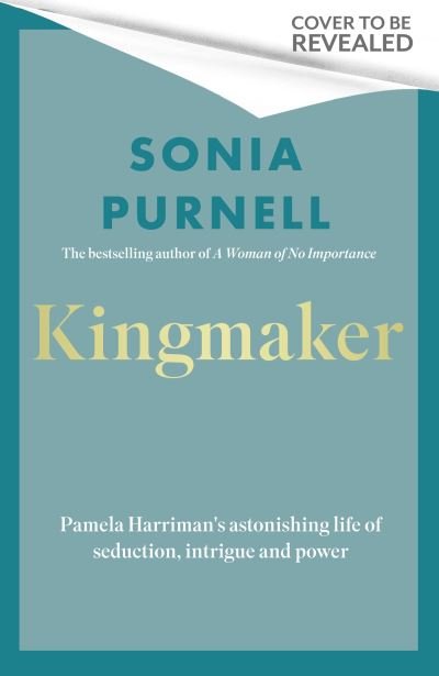 Cover for Sonia Purnell · Kingmaker: Pamela Churchill Harriman's astonishing life of seduction, intrigue and power (Hardcover Book) (2024)