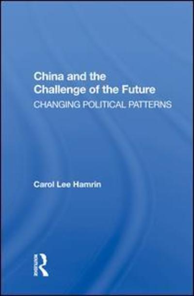 Cover for Carol Lee Hamrin · China and the Challenge of the Future: Changing Political Patterns (Hardcover Book) (2019)