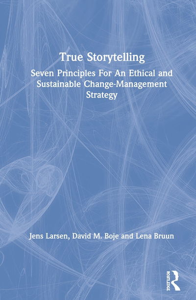 True Storytelling: Seven Principles For An Ethical and Sustainable Change-Management Strategy - Jens Larsen - Books - Taylor & Francis Ltd - 9780367425722 - September 24, 2020