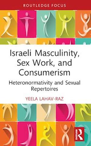 Cover for Lahav-Raz, Yeela (University of Leicester) · Israeli Masculinity, Sex Work, and Consumerism: Heteronormativity and Sexual Repertoires - Focus on Global Gender and Sexuality (Paperback Book) (2025)