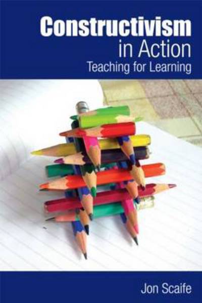 Cover for Scaife, Jon (University of Sheffield, UK) · Constructivism in Action: Teaching for Learning (Hardcover Book) (2025)