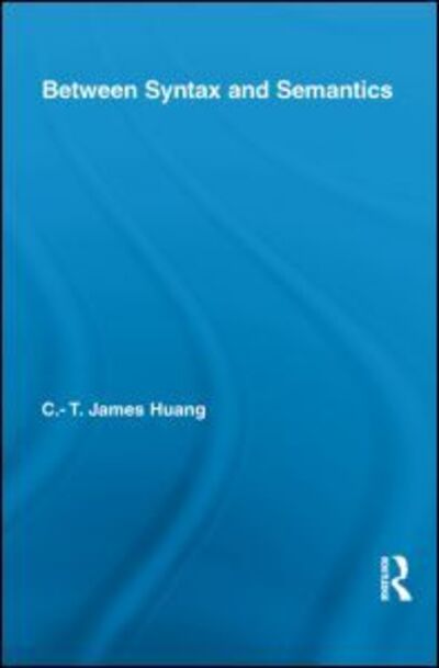 Cover for Huang, C.T. James (Harvard University, USA) · Between Syntax and Semantics - Routledge Leading Linguists (Paperback Book) (2013)