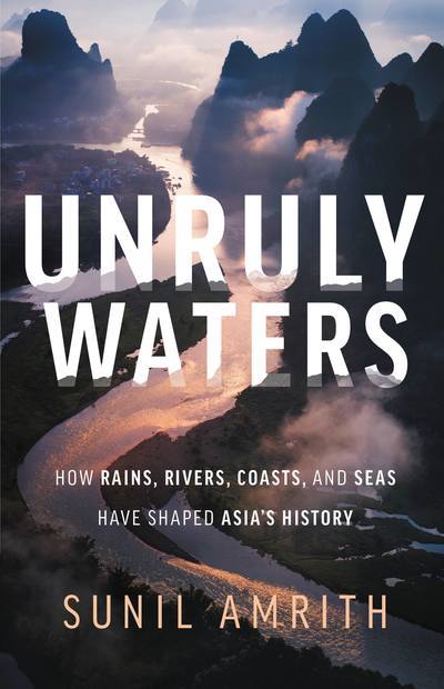 Cover for Sunil Amrith · Unruly Waters: How Rains, Rivers, Coasts, and Seas Have Shaped Asia's History (Hardcover Book) (2018)