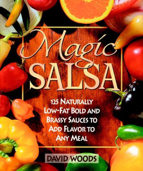 Cover for David Woods · Magic Salsa: 125 Naturally Low-fat Bold and Brassy Sauces to Add Flavor to Any Meal (Paperback Bog) (1998)
