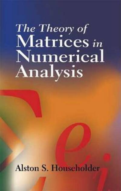 Cover for Alston Scott Householder · The Theory of Matrices in Numerical Analysis - Dover Books on Mathema 1.4tics (Paperback Book) (2006)