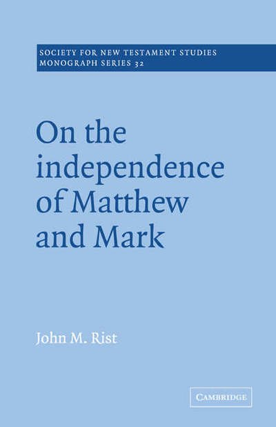 Cover for John M. Rist · On the Independence of Matthew and Mark - Society for New Testament Studies Monograph Series (Paperback Book) (2005)