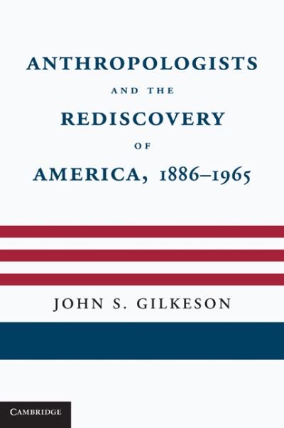 Cover for Gilkeson, John S.  (Arizona State University) · Anthropologists and the Rediscovery of America, 1886–1965 (Hardcover bog) (2010)